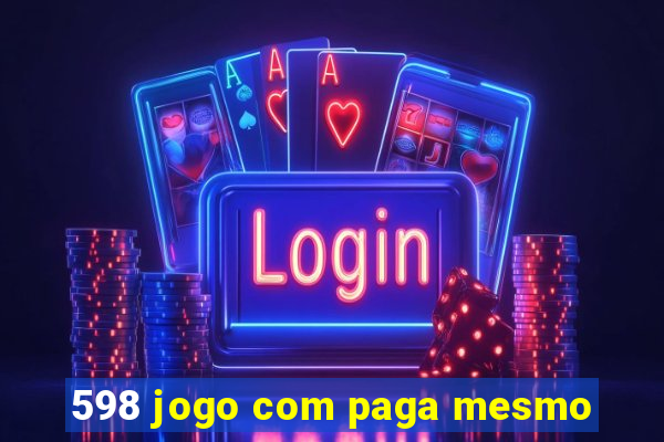 598 jogo com paga mesmo